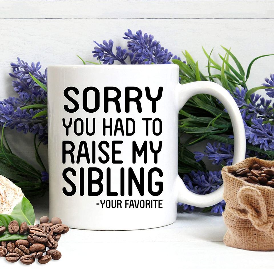 Sorry You Had to Raise My Sibling Mug Mom Coffee Mug Novelty Mug for Mom Dad Parents from Daughter Son Kids Mother's Day Father's Day Mug Birthday Gift