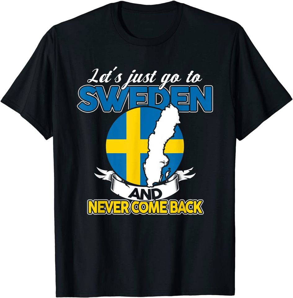 Let's just go to Sweden and never come back Swedish Gift T-Shirt