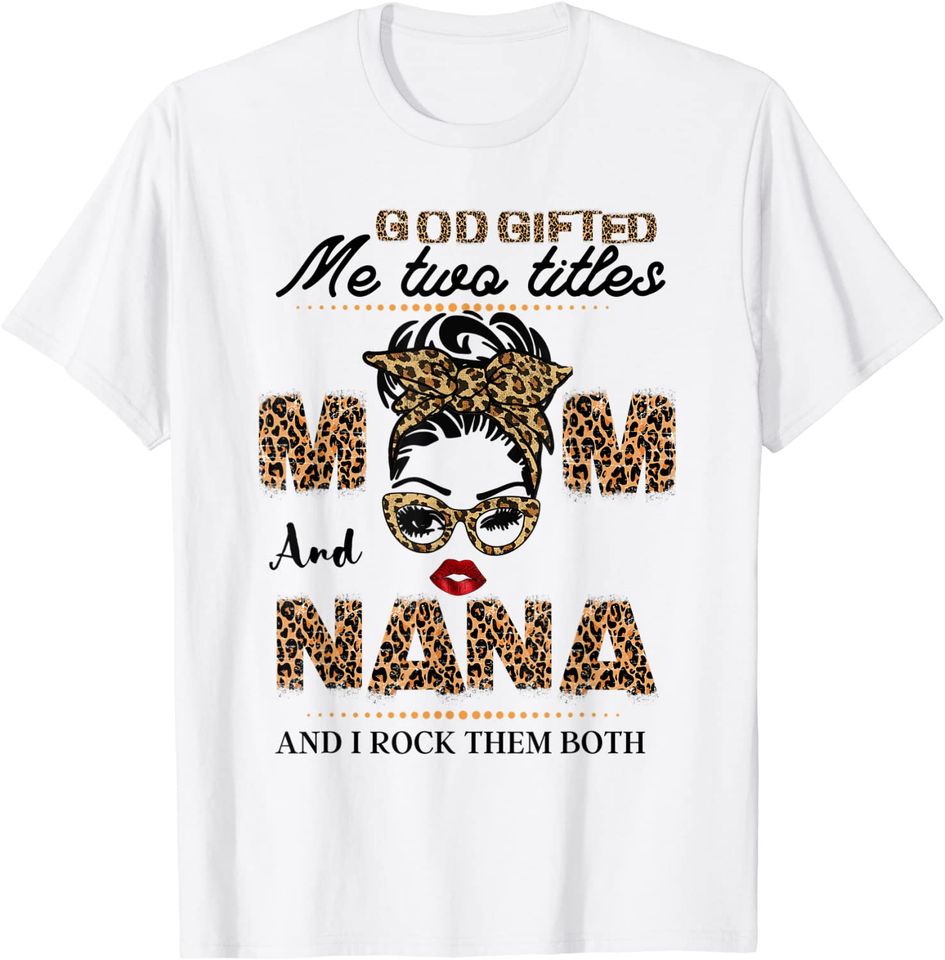 God gifted me two titles mom and nana T-Shirt