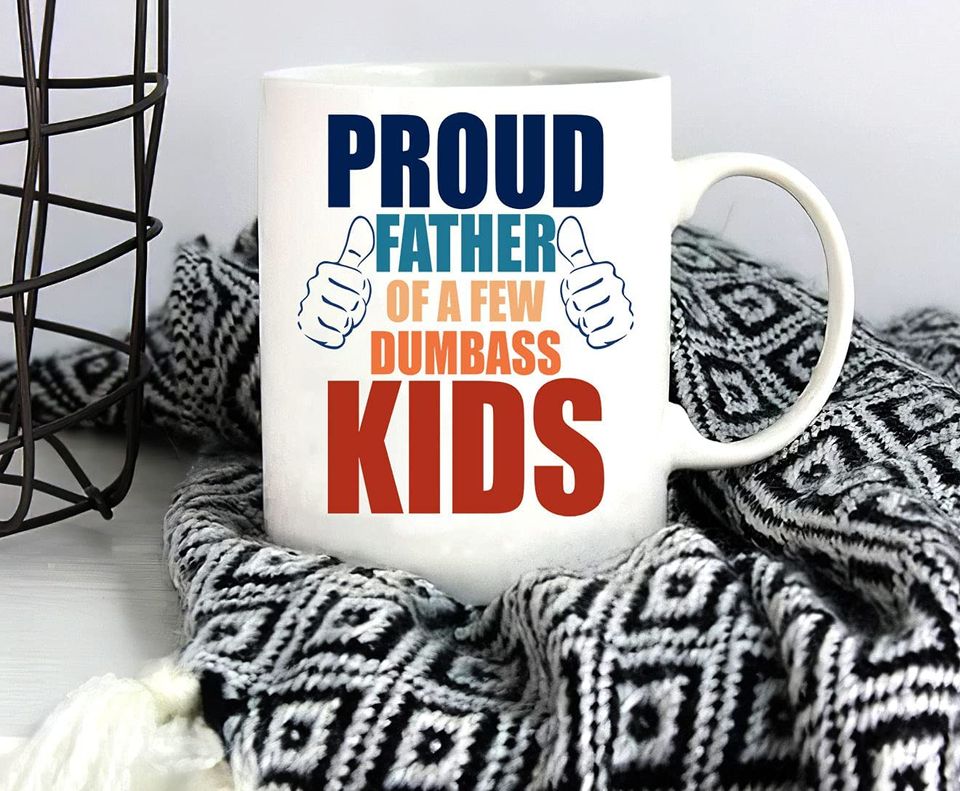 Fathers Day Idea Gifts Mug, Proud Father Of Some Dumbass Kids Coffee Cup Mug Gifts For Dad