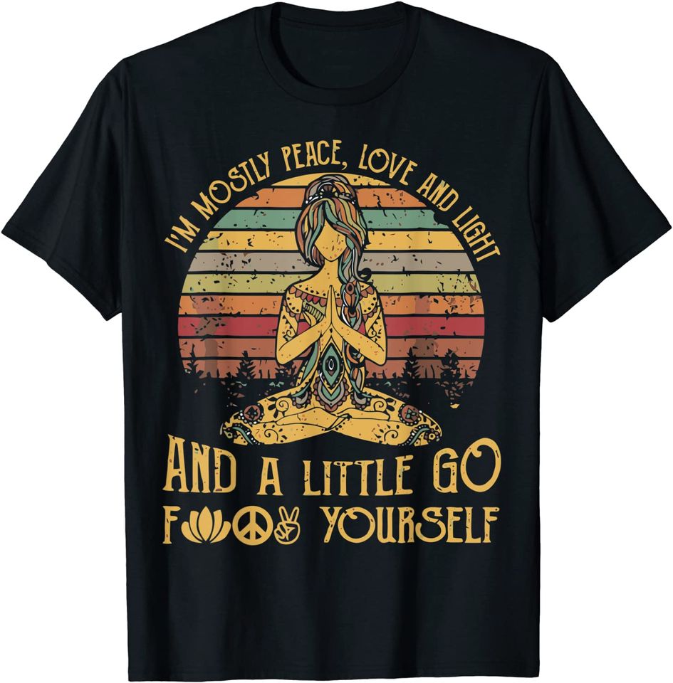 I'm Mostly Peace Love And Light & Little Go F Yourself T Shirt