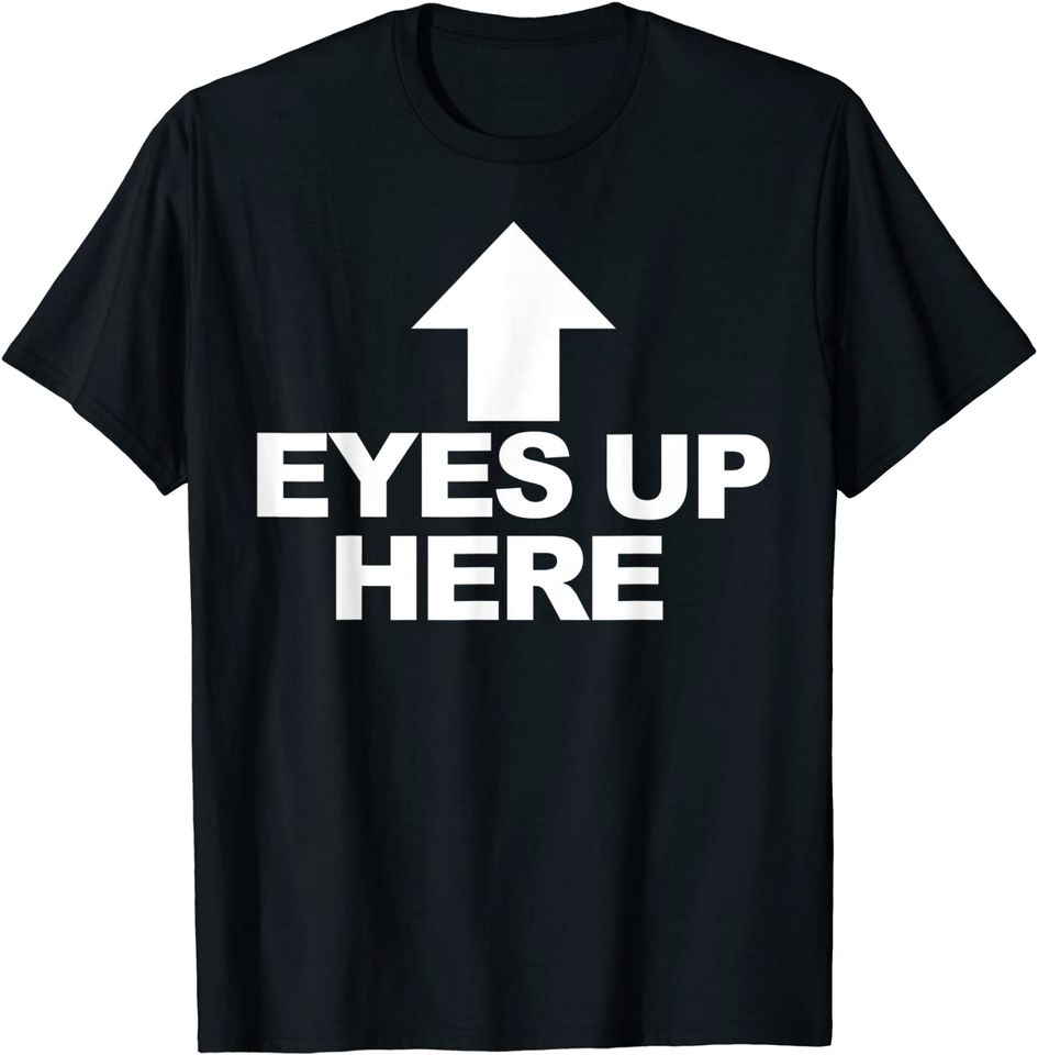 Eyes Up Here T-Shirt