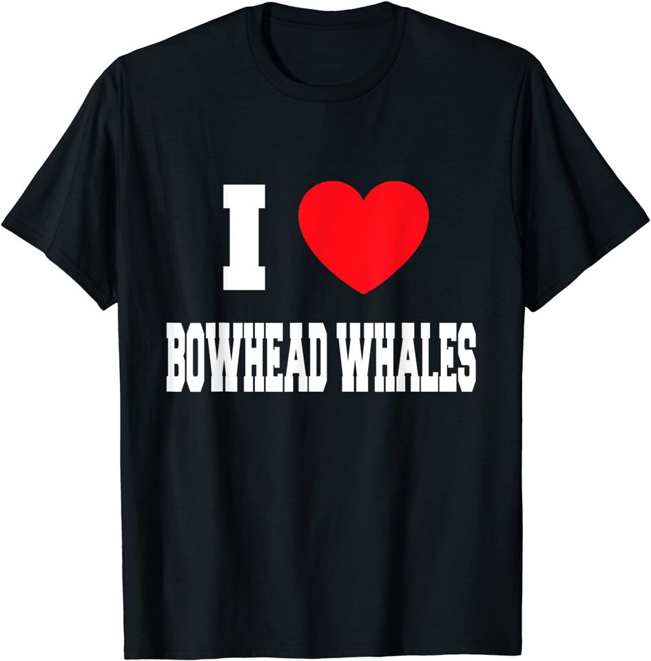 I Love Bowhead Whales T Shirt