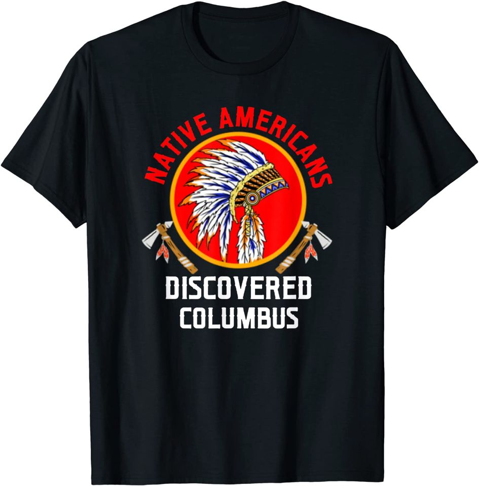 Native Americans Discovered Columbus For Native American T-Shirt