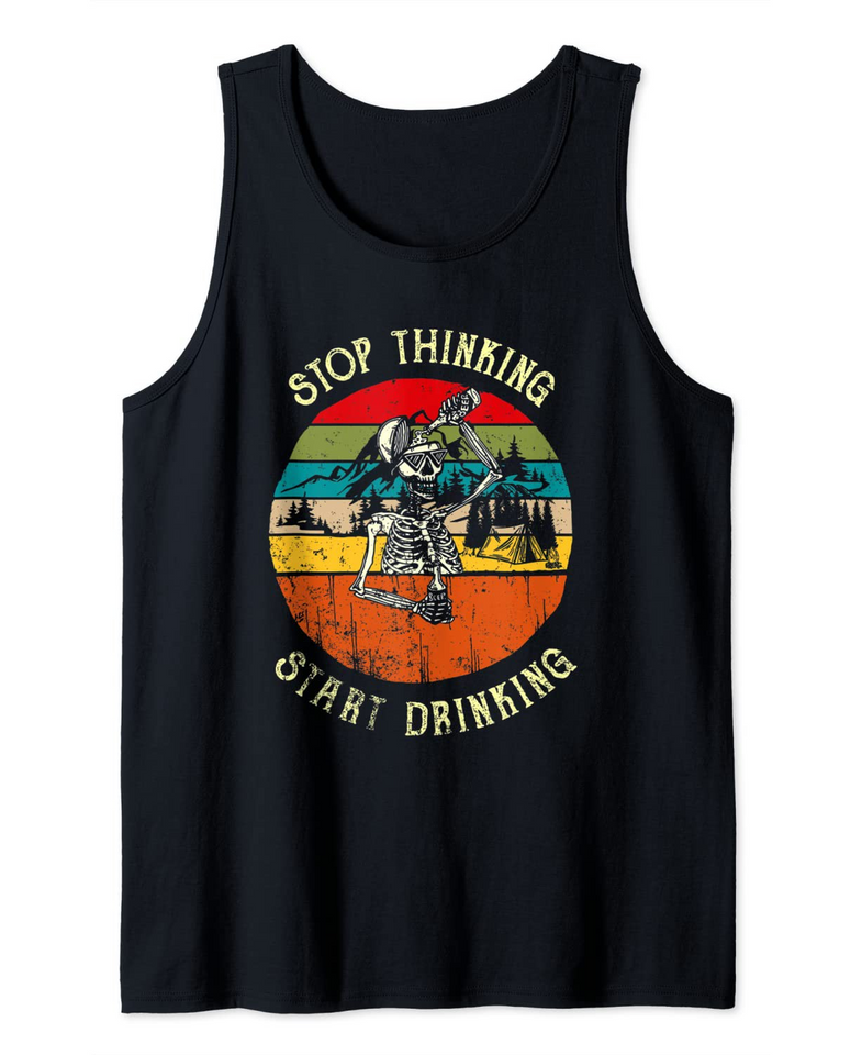 Vintage skull Stop Thinking Start Drinking camping funny Tank Top