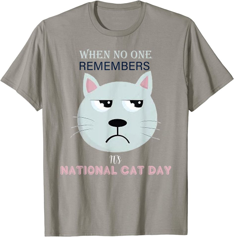 when no one remembers it's national cat day T-Shirt