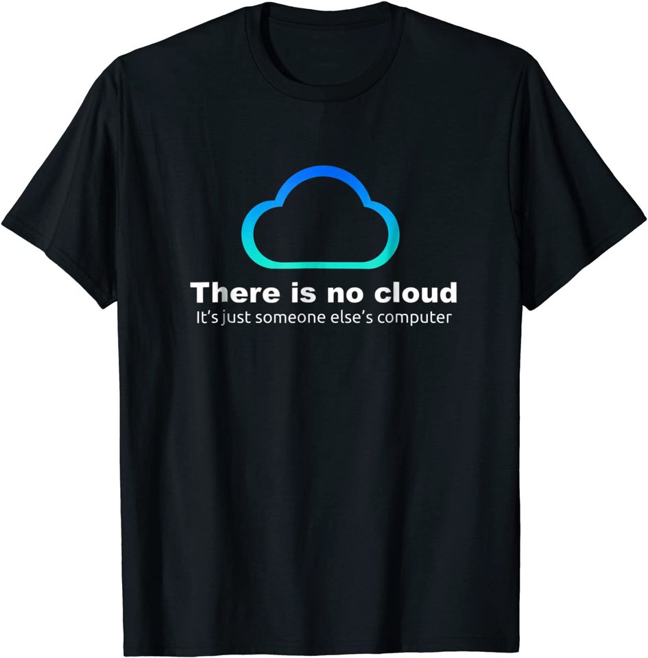 Tech Humor There Is No Cloud T Shirt