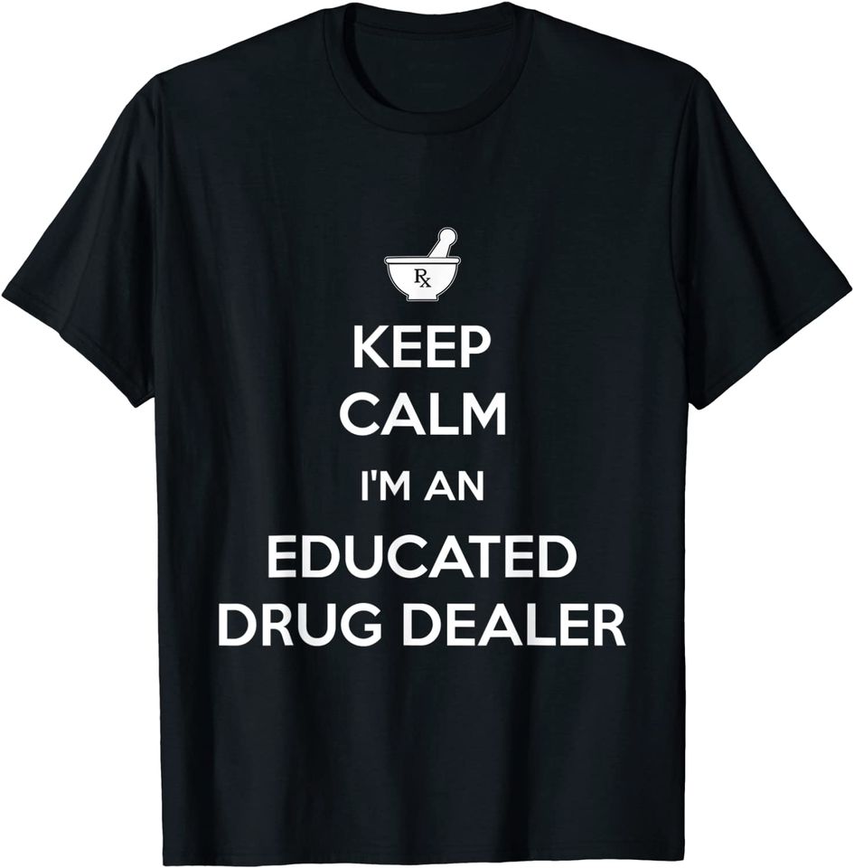 Keep Calm I'm An Educated Drug Dealer Pharmacist T Shirt