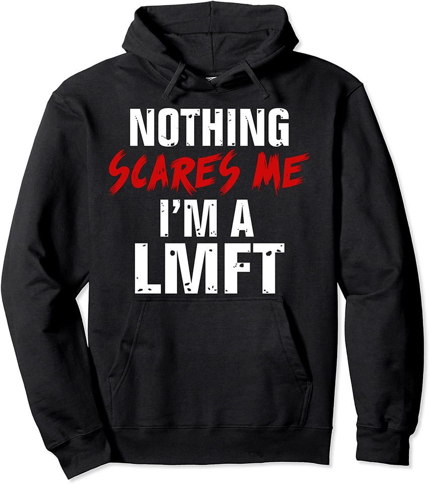 Nothing Scares Me LMFT Marriage Family Therapist Pullover Hoodie