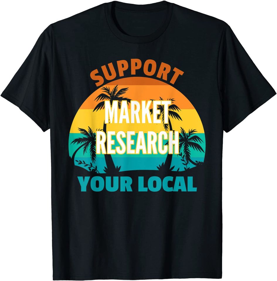 Support Your Local Market Research Analyst Tropical Design T-Shirt