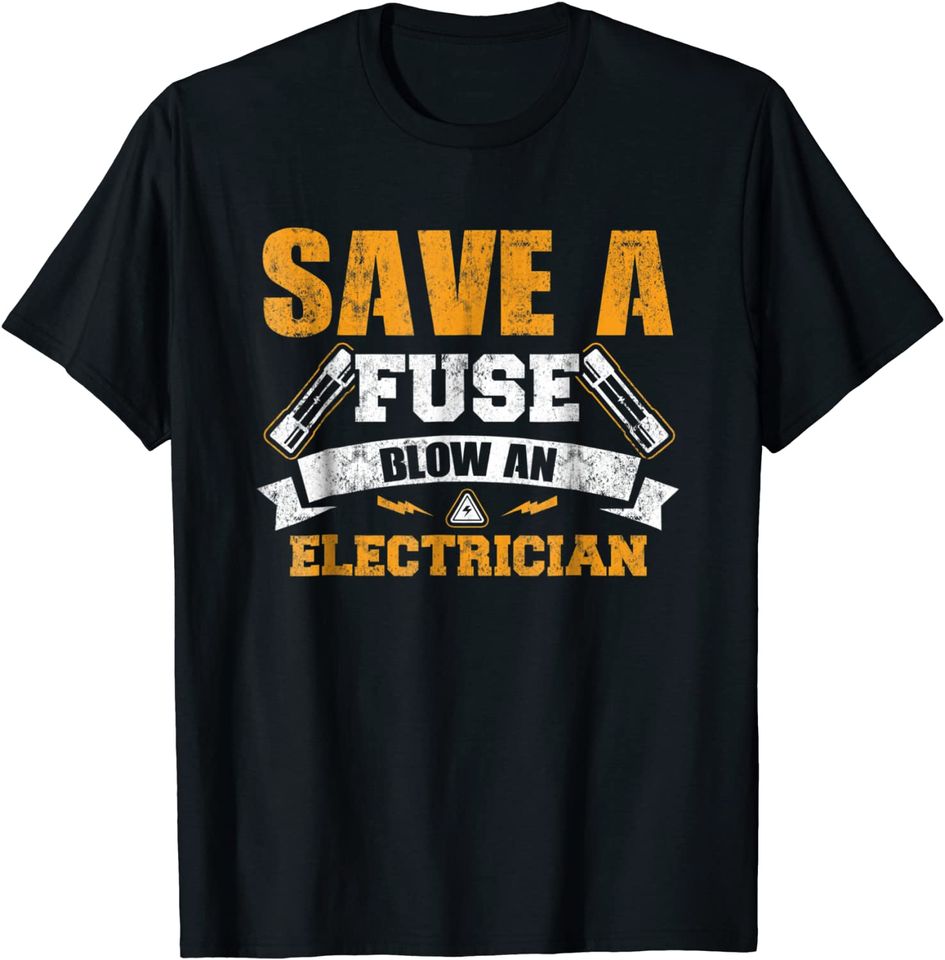 Save A Fuse Blow an Electrician T Shirt