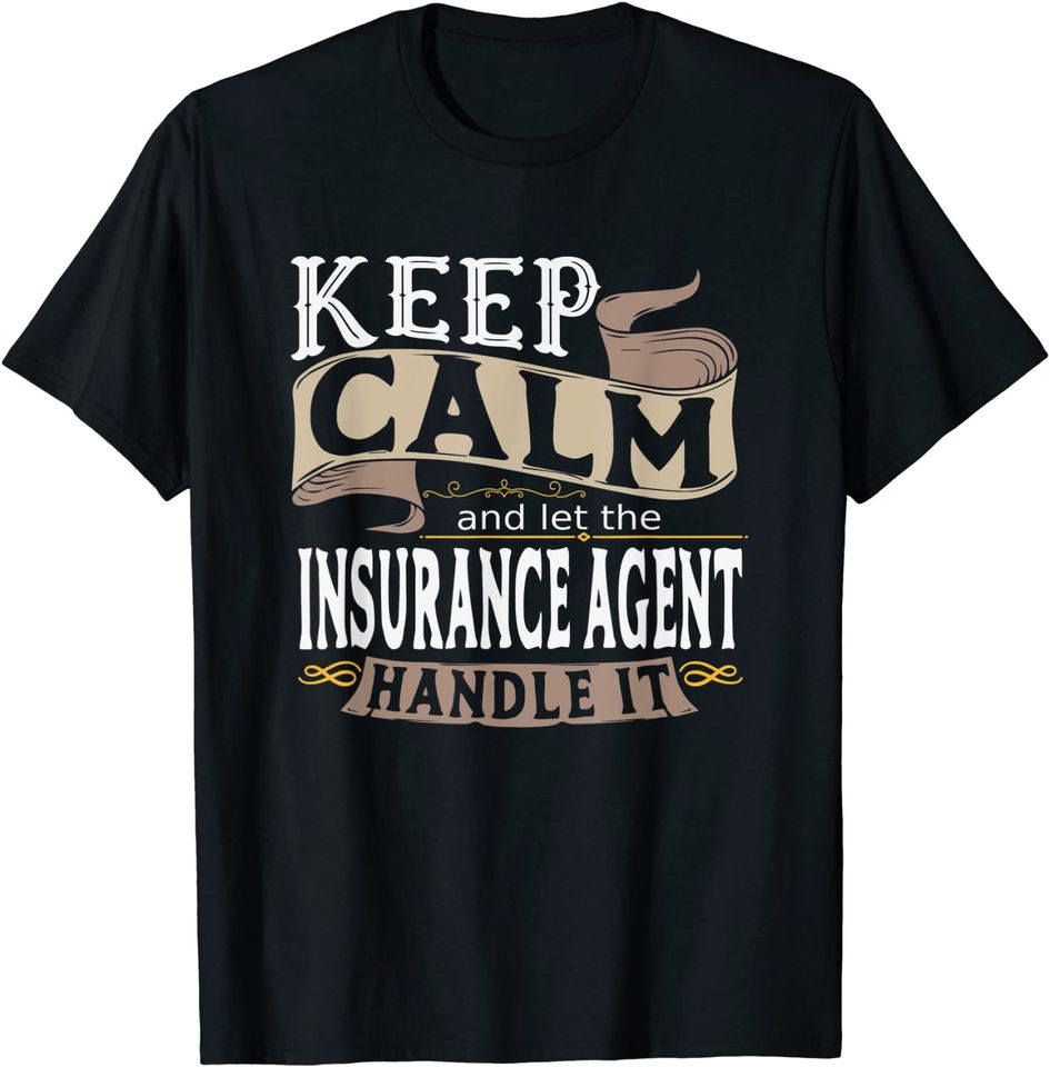 Keep Calm And Let The Insurance Agent Handle It T-Shirt