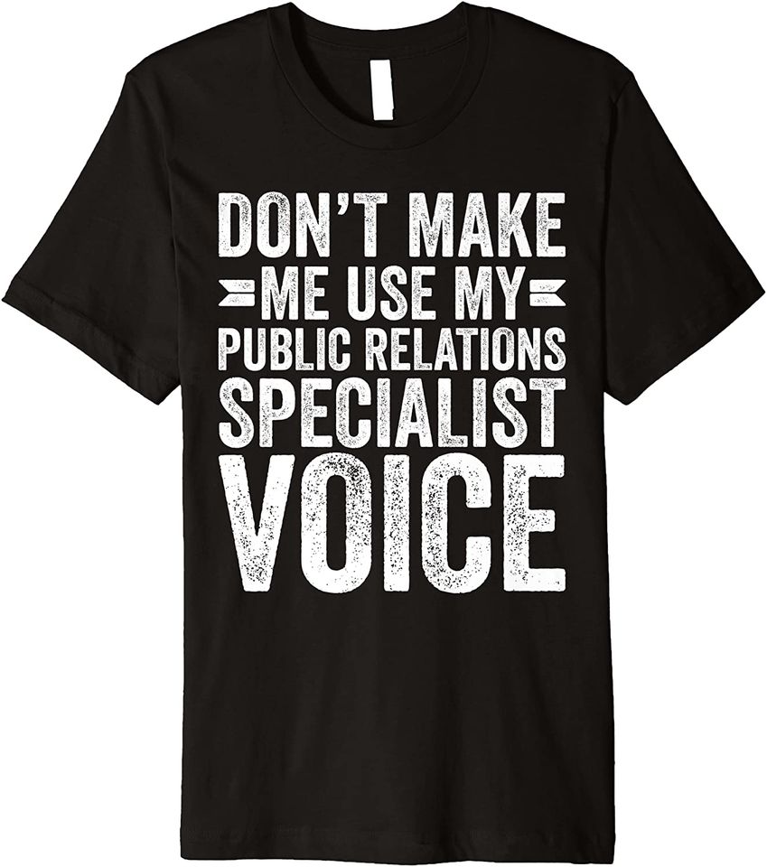 Don't Make Me Use My Public Relations Specialist Voice T-Shirt