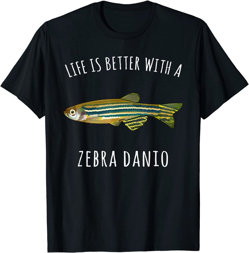 Life Is Better With A Zebra Danios T-Shirt