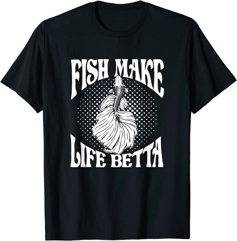 Fish Make Life Betta Fishkeeping Funny Fish Tank T-Shirt