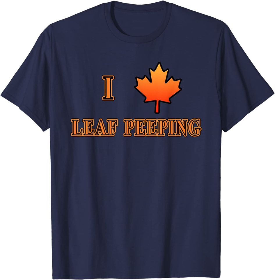I LOVE LEAF PEEPING with Maple Leaf T-Shirt