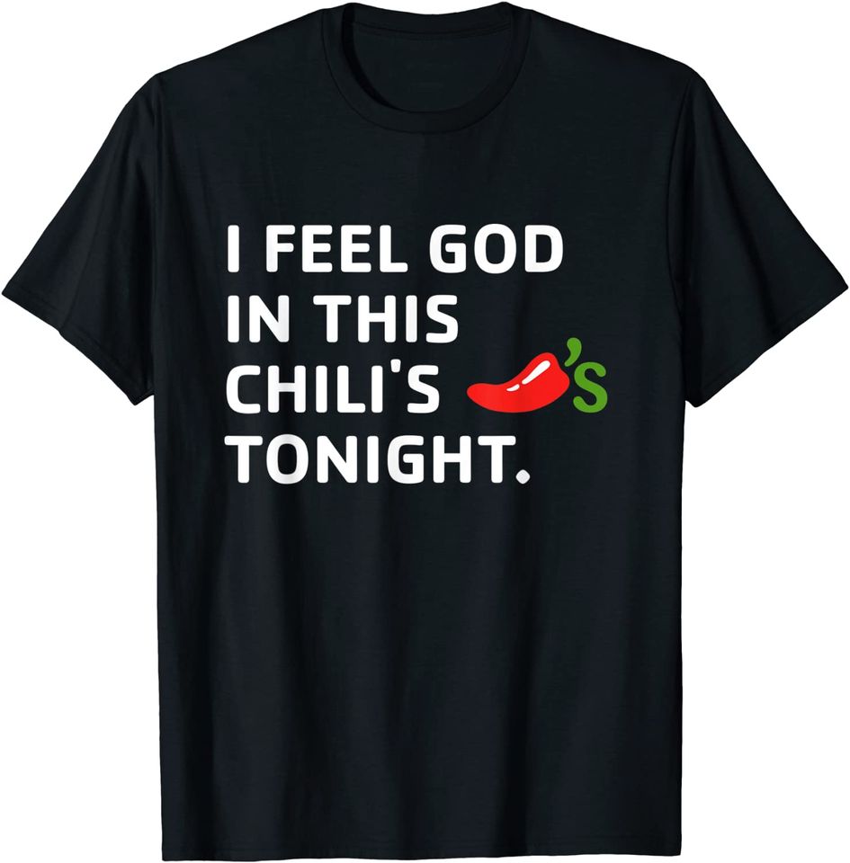I Feel God In This Chili's Tonight T Shirt