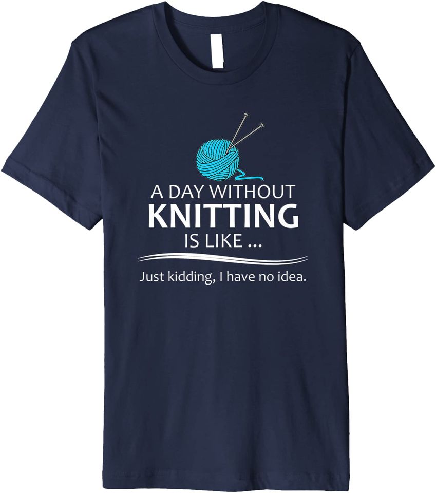 A Day Without Knitting T Shirt