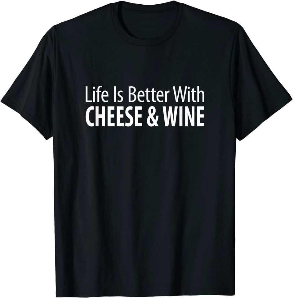 Life Is Better With Cheese & Wine T-Shirt