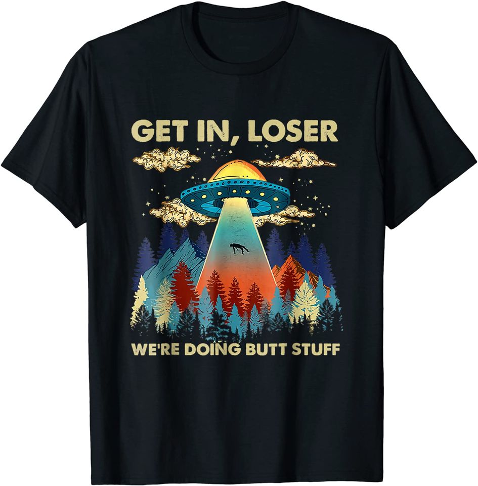 Get In Loser Alien UFO T Shirt