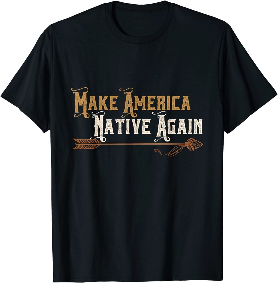 Make America Native Again - Indian Arrows - First American T-Shirt