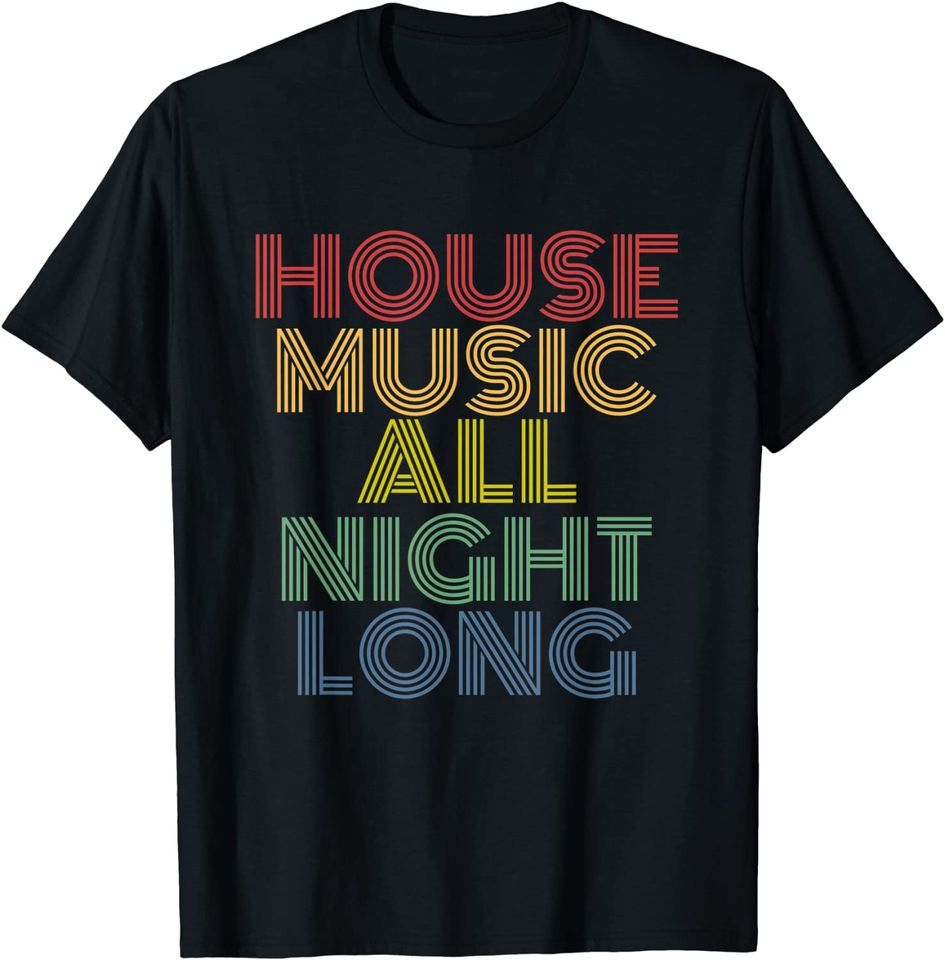 House Music All Night Long T Shirt