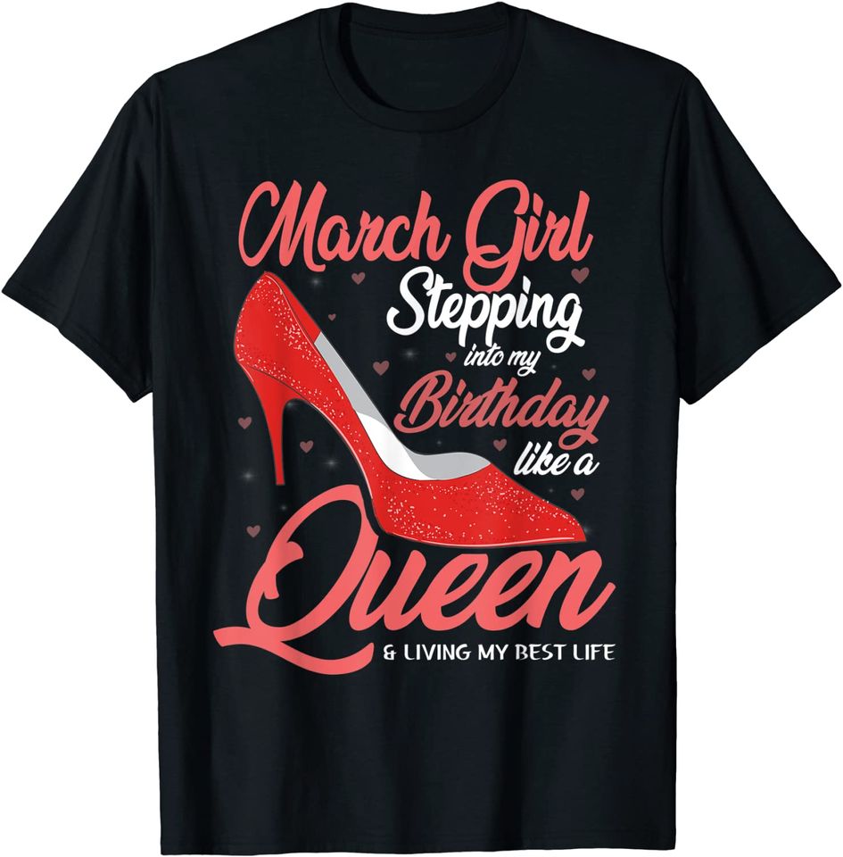 March Girl Stepping into my birthday like a Queen Living T-Shirt