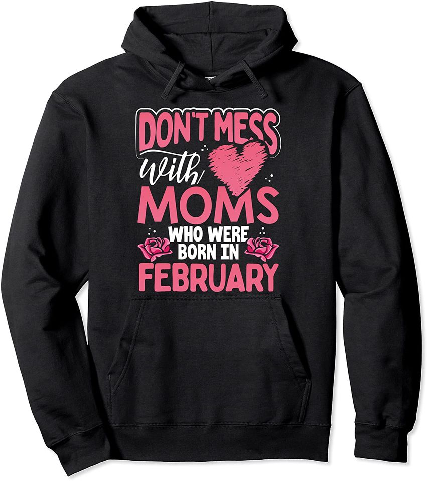 Don't Mess with Moms who were Born in February Pullover Hoodie