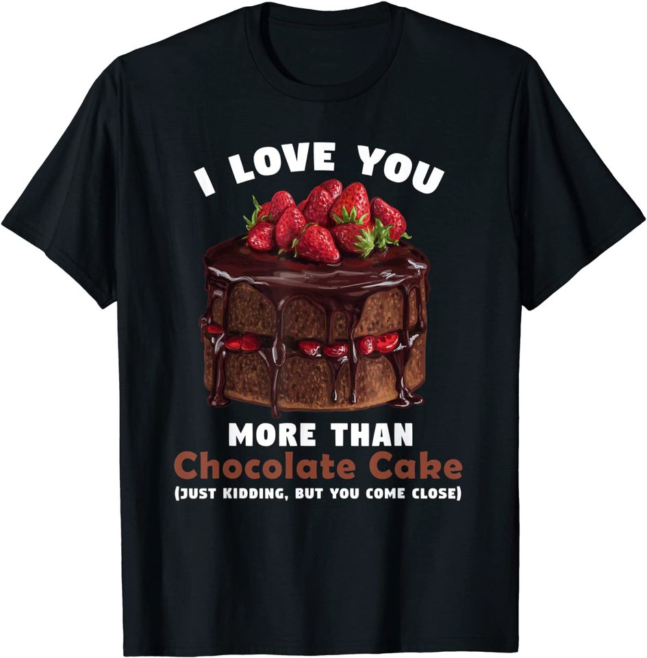 I Love You More Than Chocolate Cake Valentine's day Funny T-Shirt