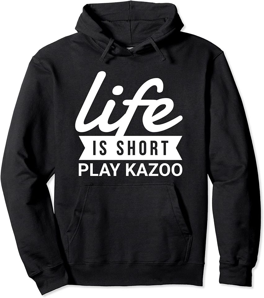 Fun Music Lover Life Is Short Play Kazoo Pullover Hoodie