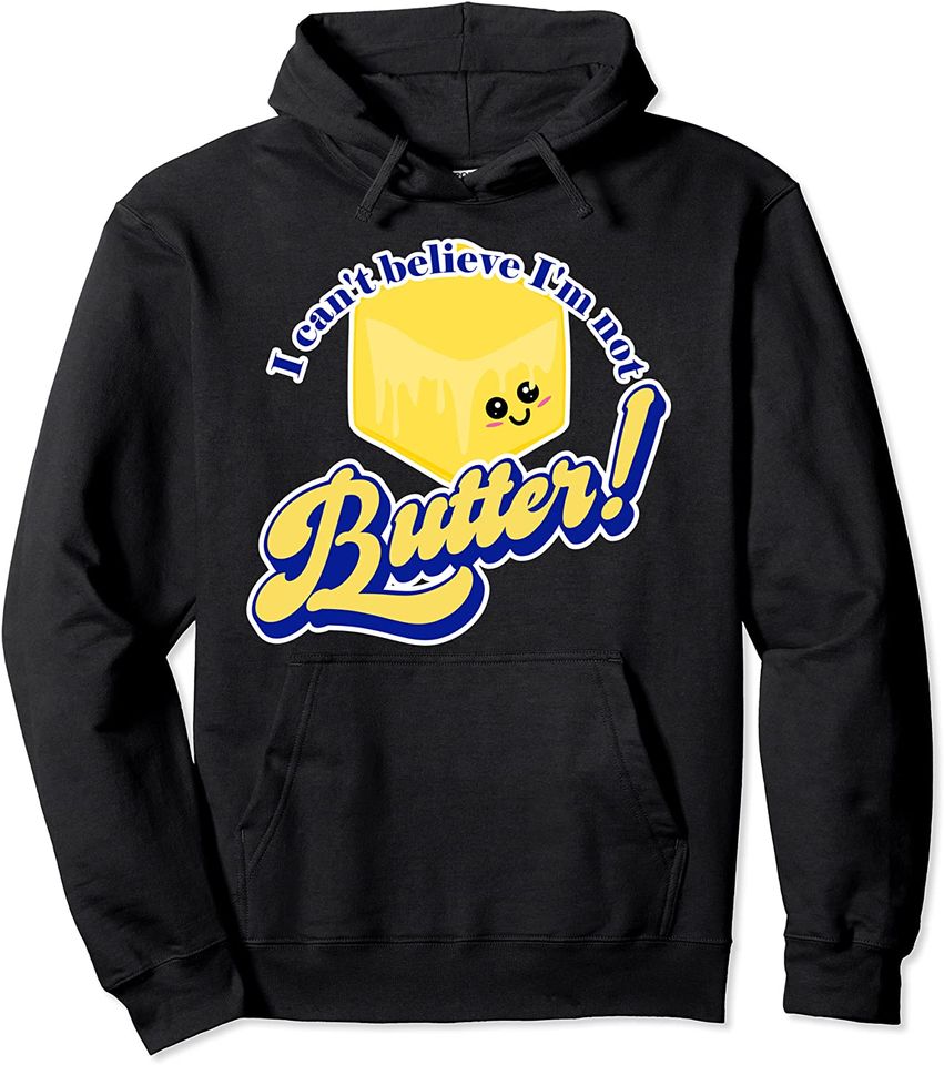 I Can't Believe I'm Not Butter Funny Kawaii Dad Joke Parody Pullover Hoodie