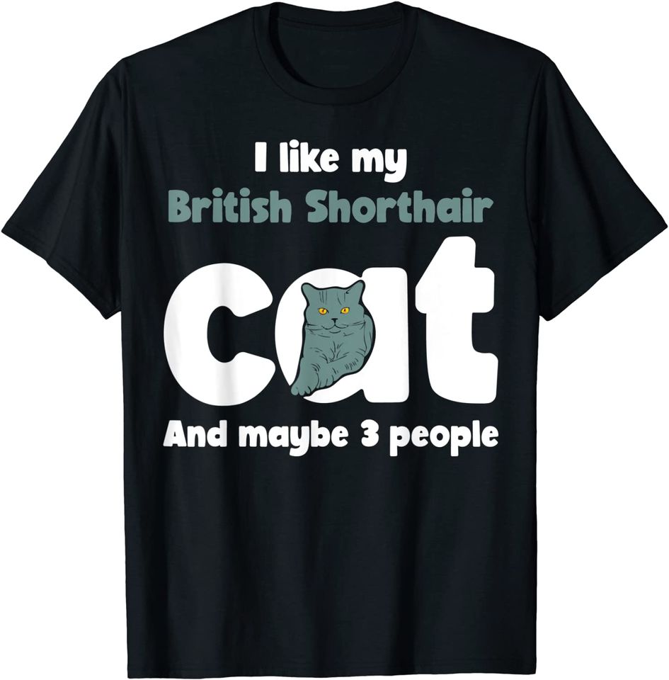 British Shorthair Cat Like Maybe 3 People T Shirt