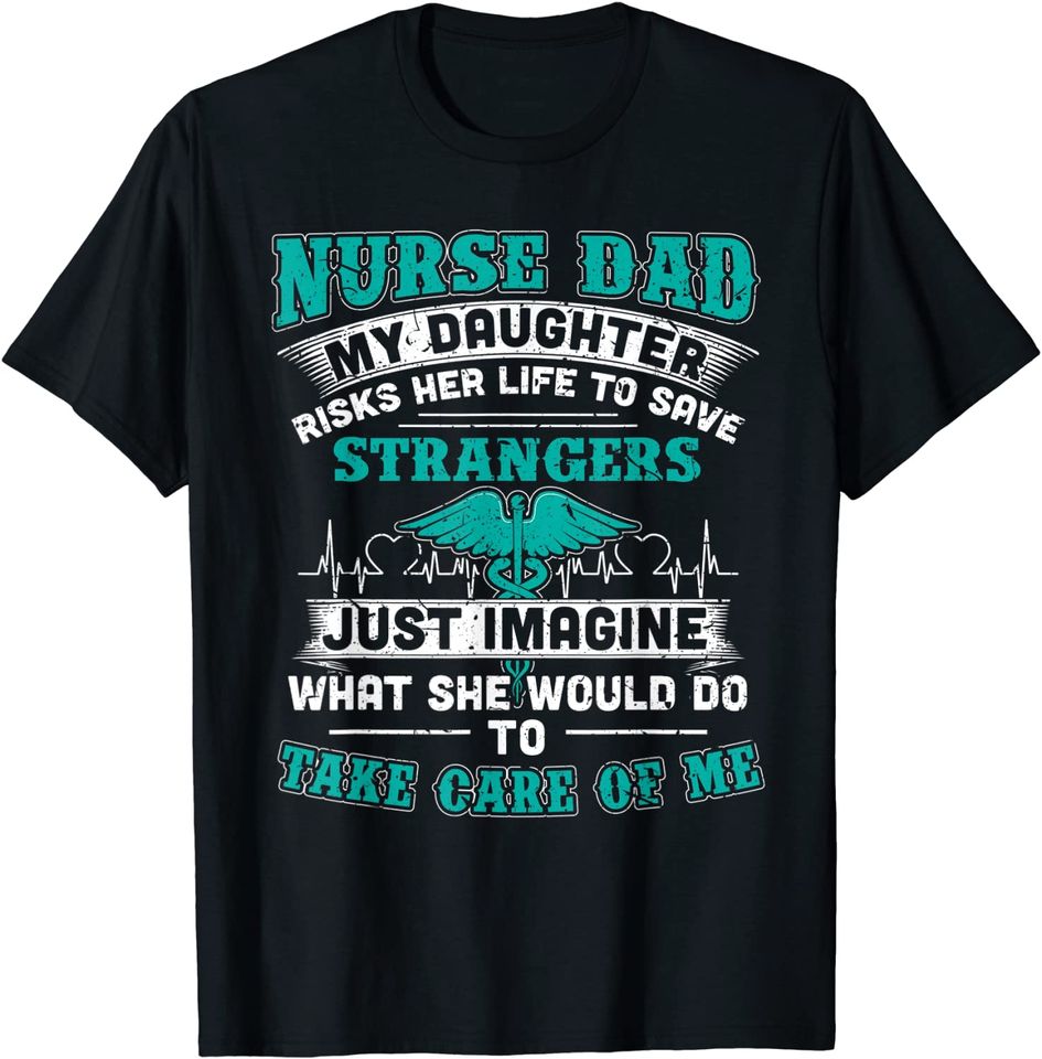 Nurse Dad My Daughter Risks Her Life T Shirt