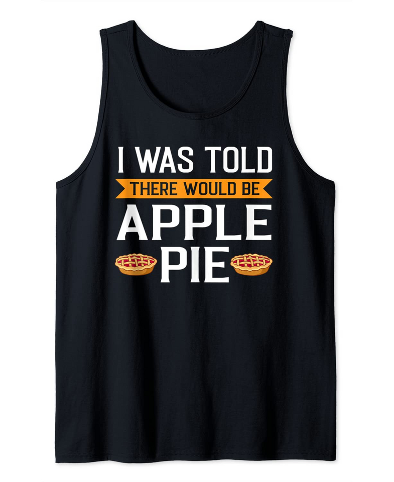 I was told there would be Apple Pie Thanksgiving Tank Top