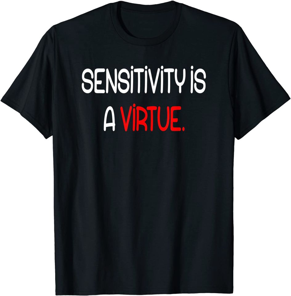 Sensitivity Is A Virtue T-Shirt