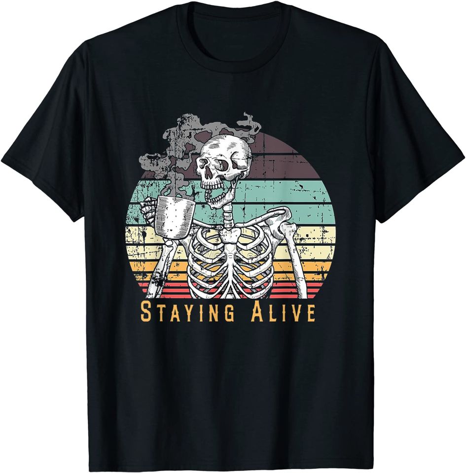 Staying Alive Skeleton Drink Coffee T Shirt