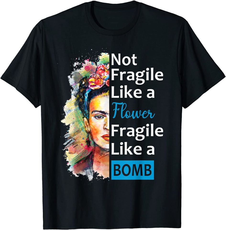 Not Fragile Like A Flower Classic Fragile Like A Bomb Fridas T-Shirt