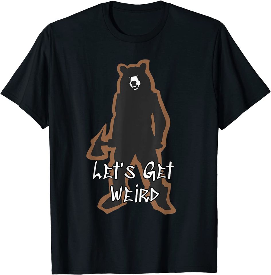 Let's Get Weird Bizarre Standing Grizzly Bear T Shirt