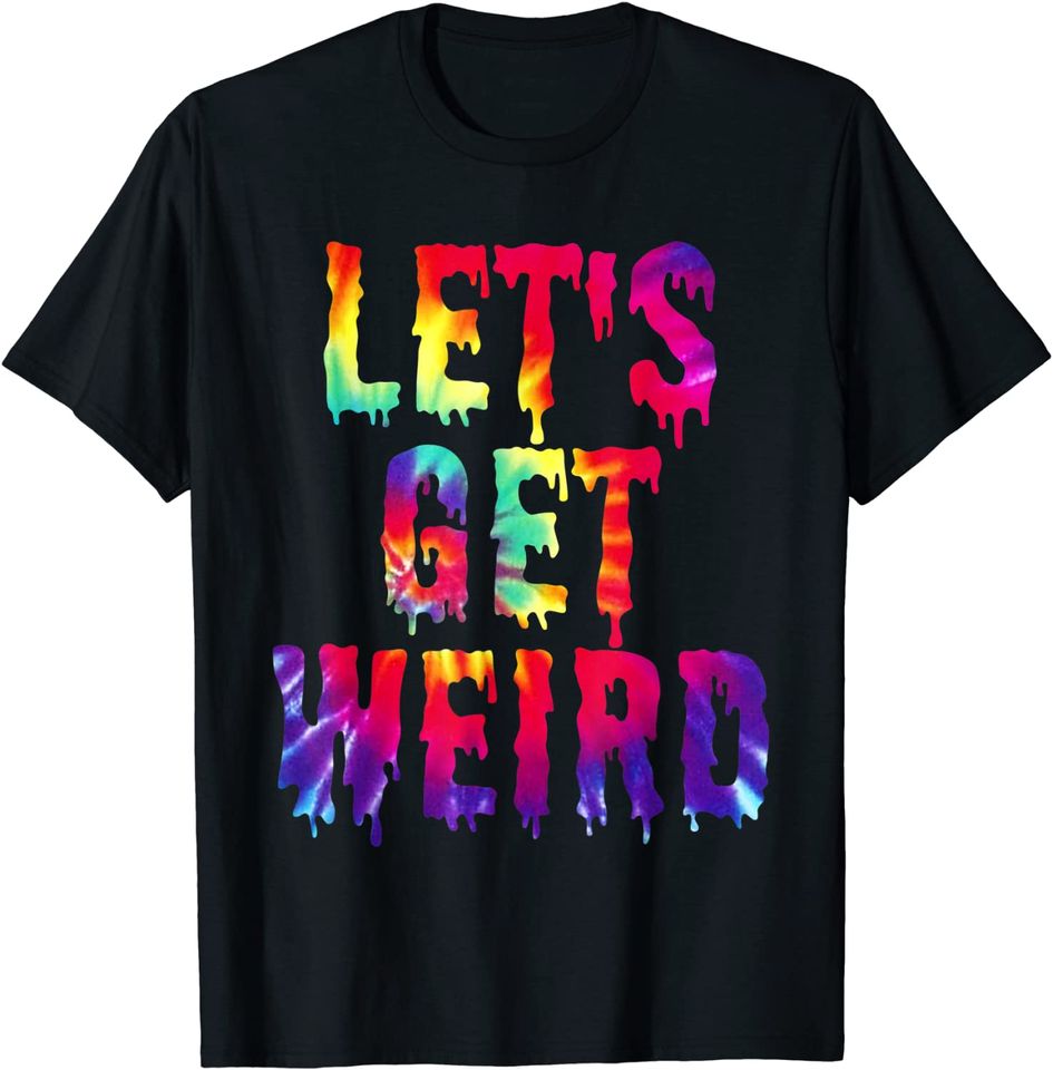 Let's Get Weird Jumbo Colorful Trippy T Shirt