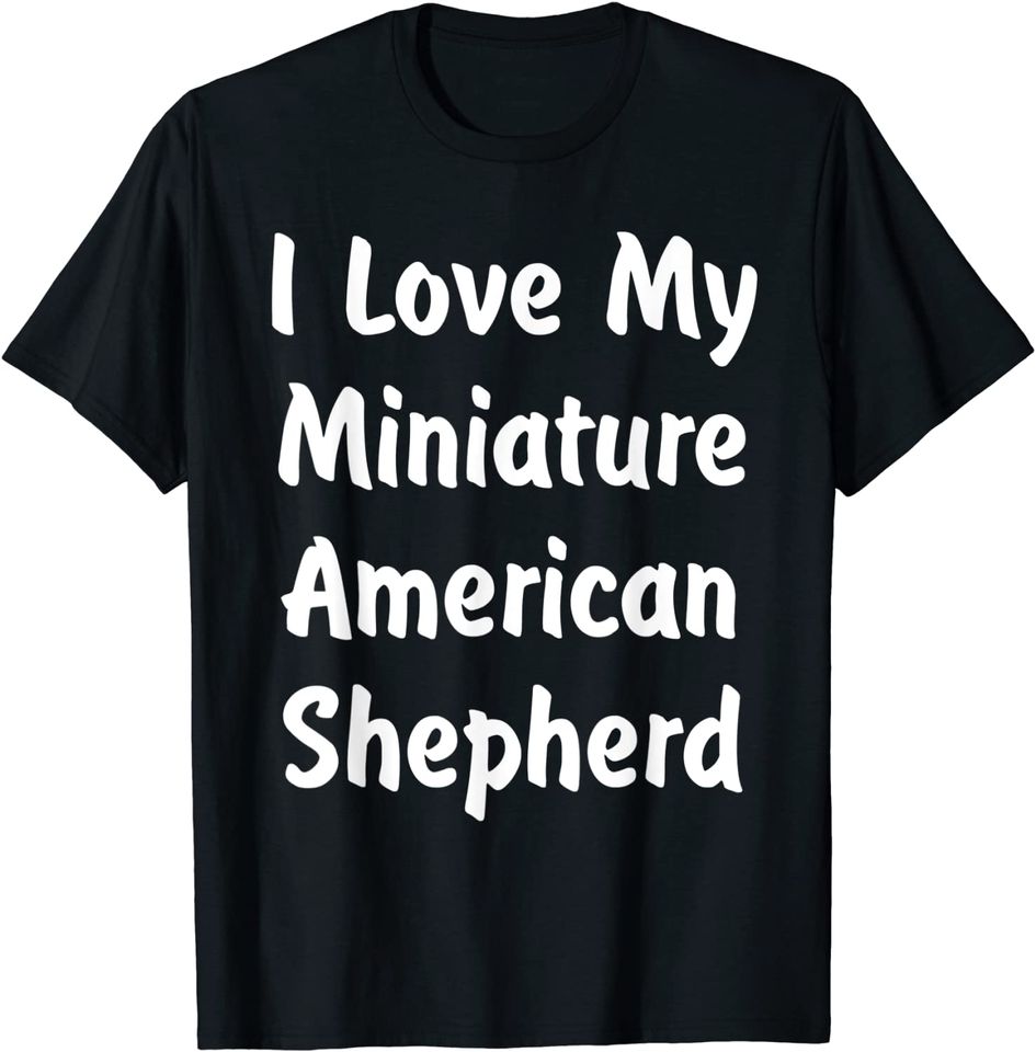 I Love My Miniature American Shepherd T-Shirt