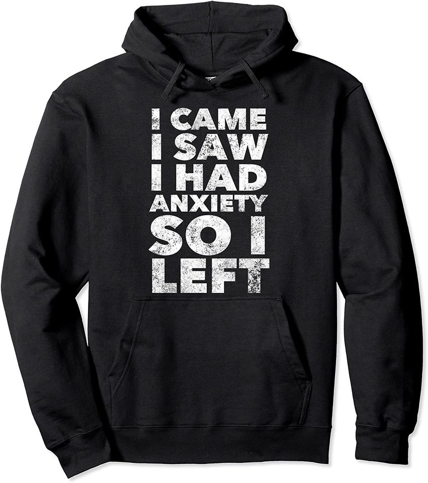 I Came I Saw I Had Anxiety So I Left Pullover Hoodie