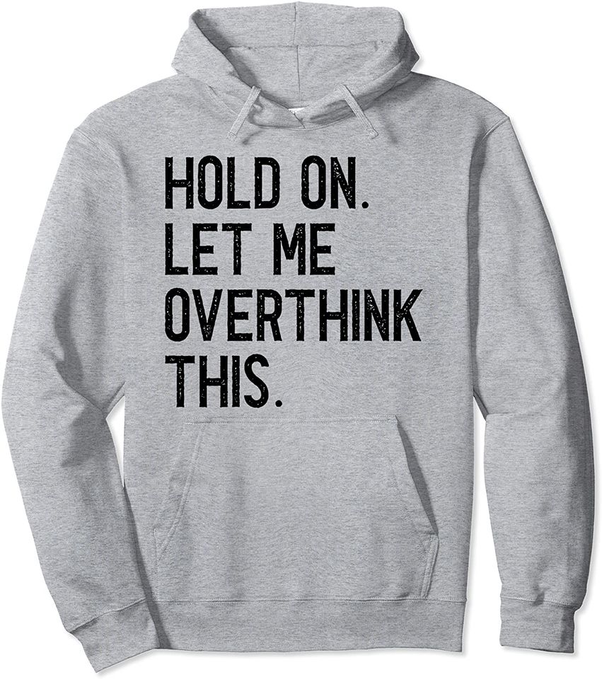 Sarcastic Anxiety Hold On Let Me Overthink This Funny Quote Pullover Hoodie