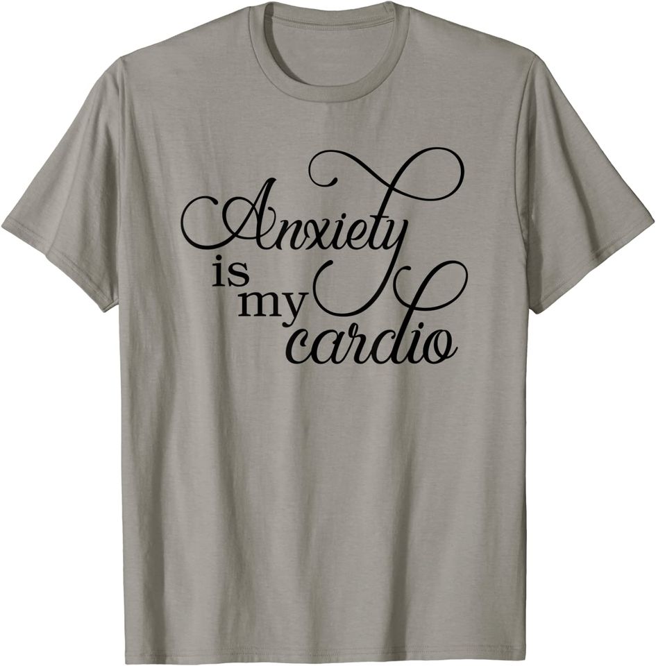Anxiety is my cardio! anxious quote anxiety loner T-Shirt