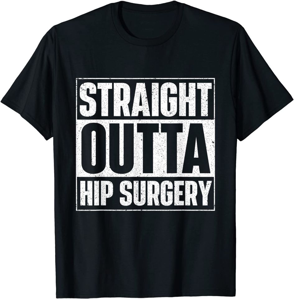 Straight Outta Hip Surgery Get Well Hip Replacement Recovery T-Shirt