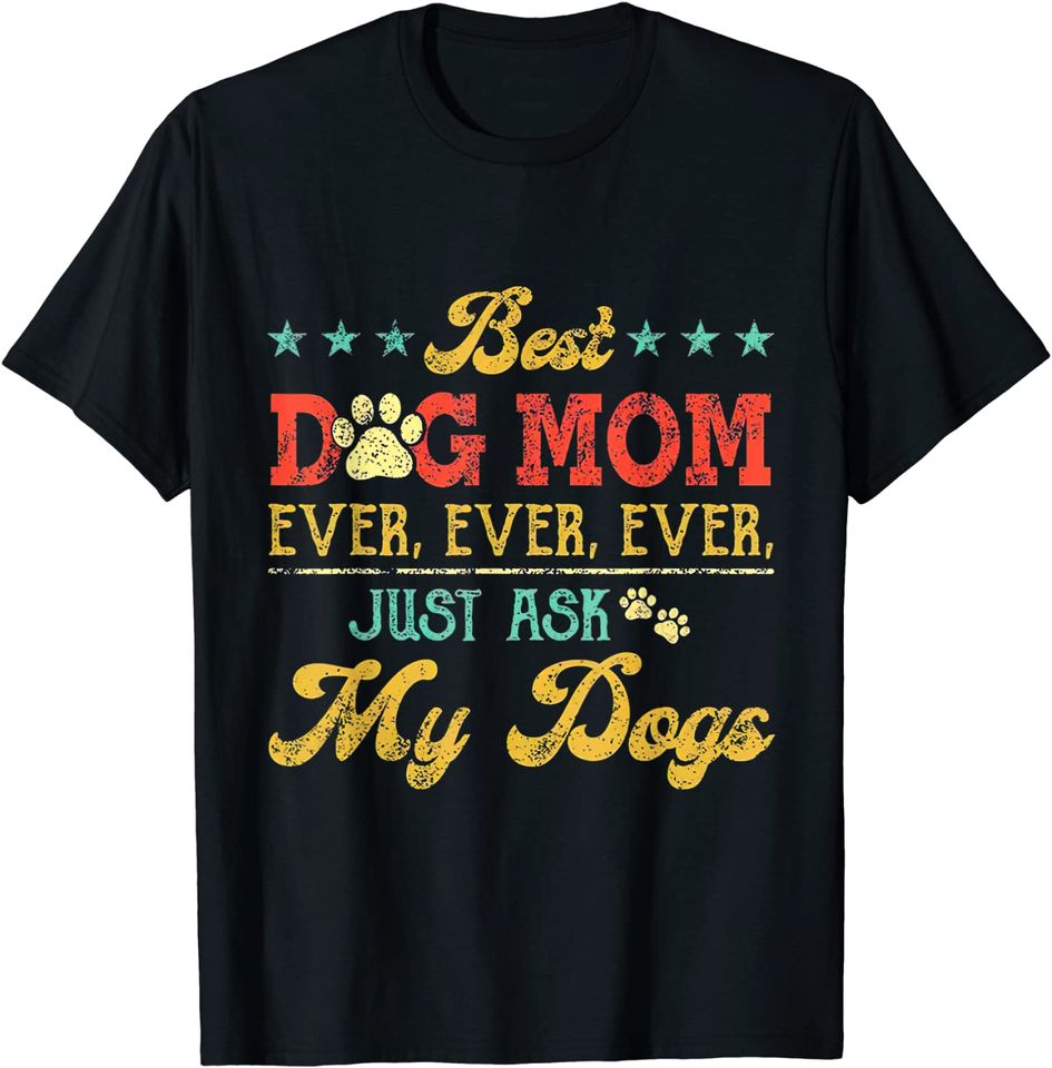 Best Dog Mom Ever Just Ask My Dog T-Shirt