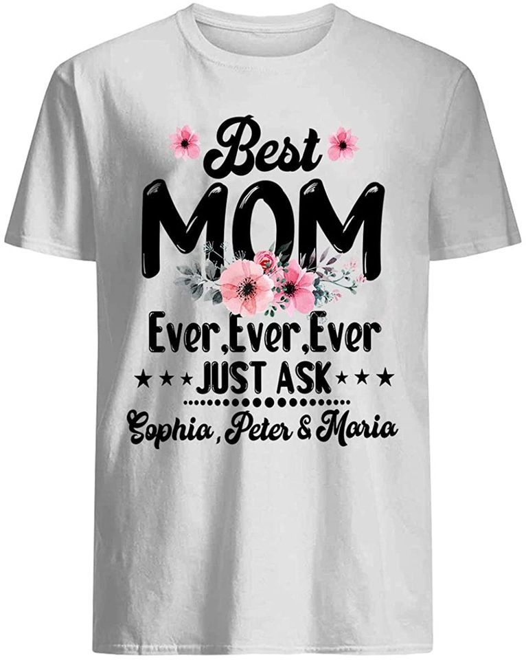Best Mom Ever Ever Ever Just Ask Sons Daughters Customized Names Family T Shirt