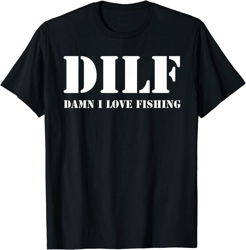Mens DILF Damn I Love Fishing Funny Fathers Day T-Shirt