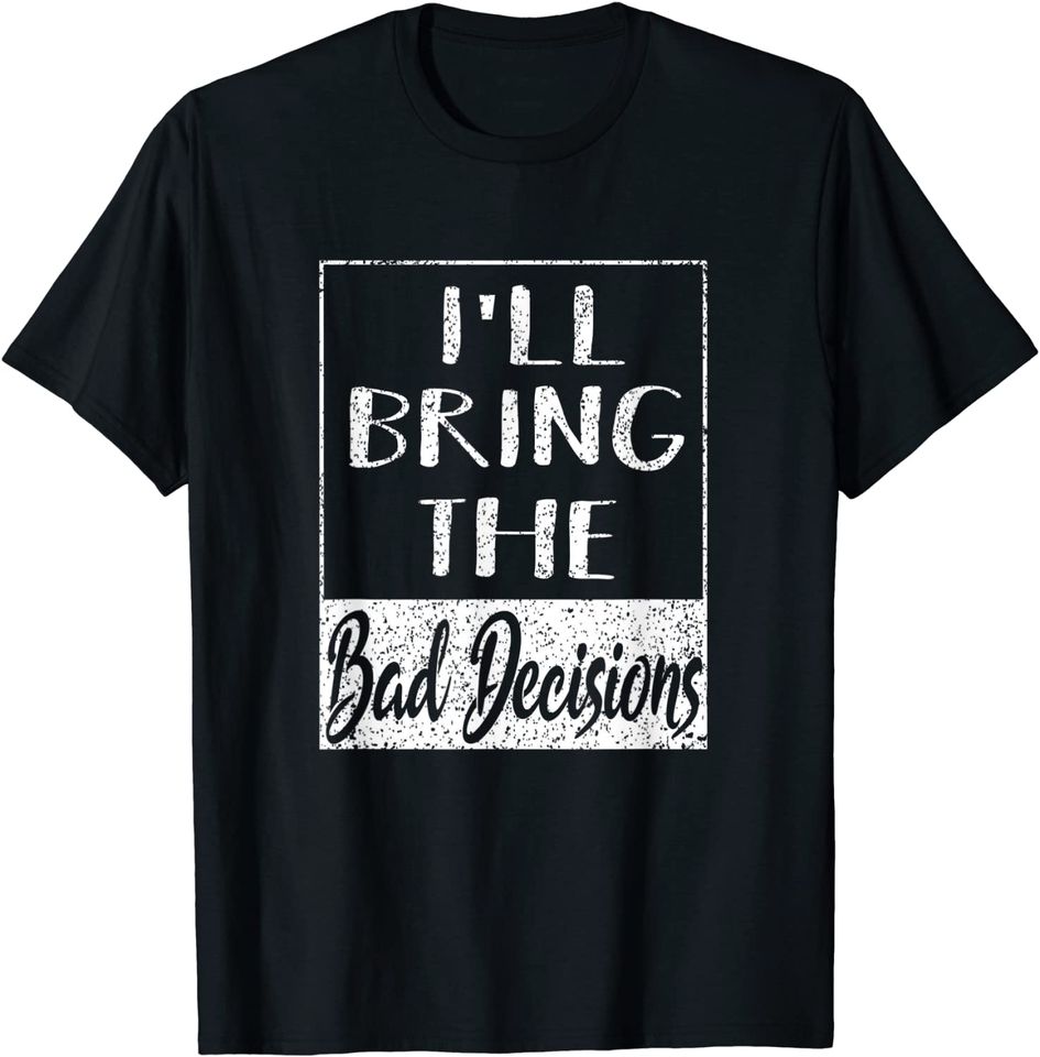 I'll Bring The Bad Decisions Bachelor Party T-Shirt