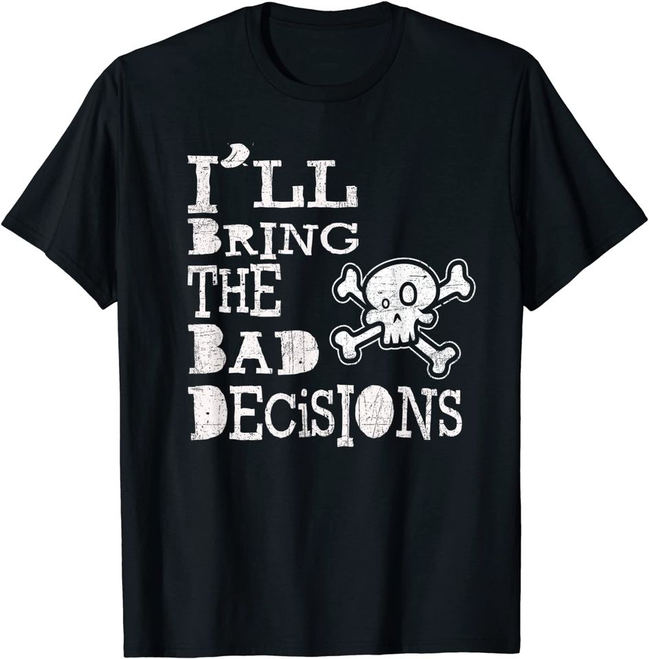 I'll Bring the Bad Decisions T-Shirt