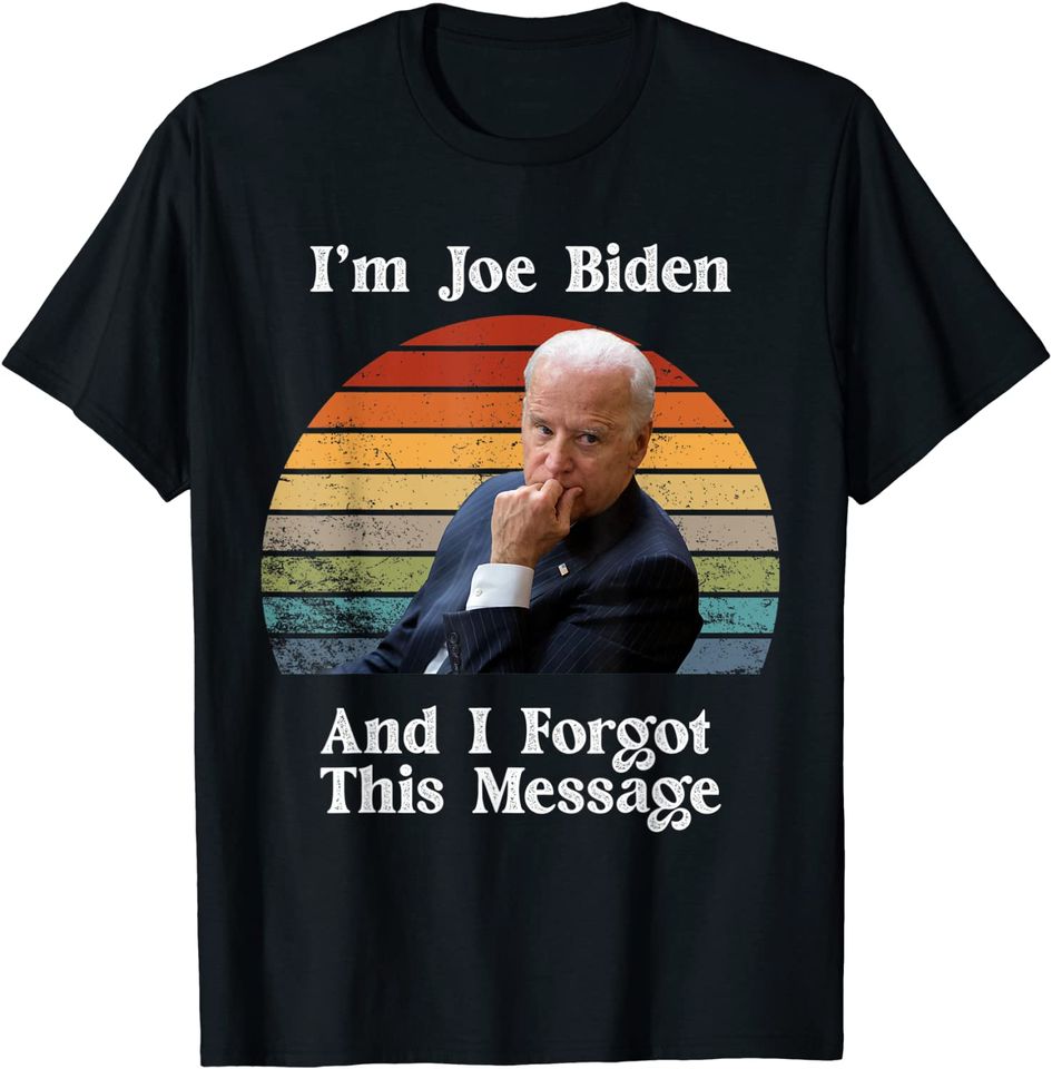 I'm Joe Biden And I Forgot This Message Political T-Shirt